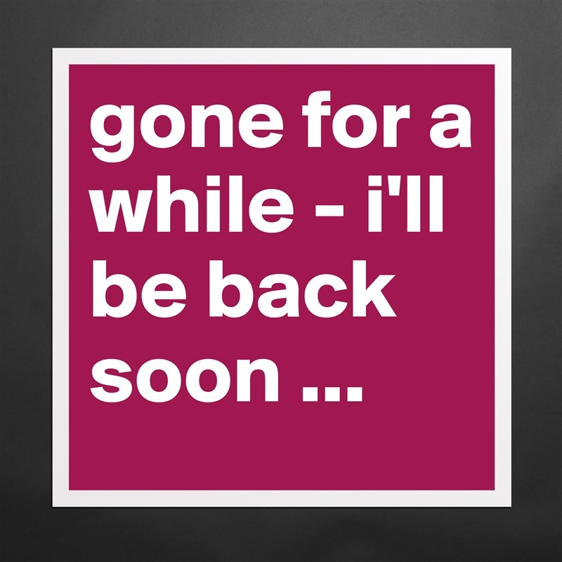 Will Be Back Soon…taking a short&nbsp;break.